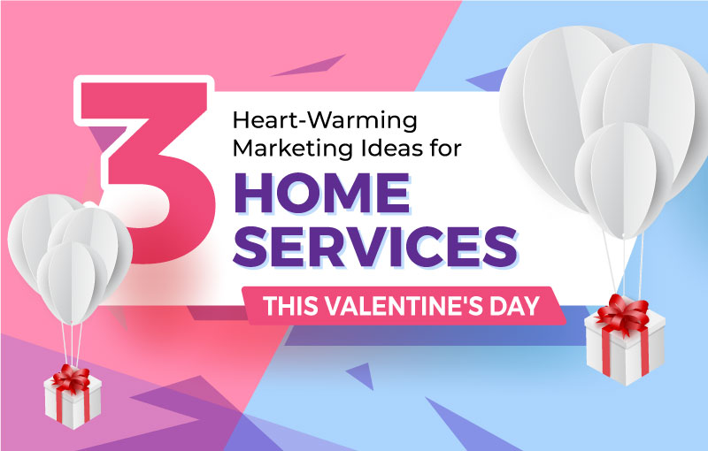 3 Heart-Warming Marketing Ideas for Home Services this Valentine’s Day